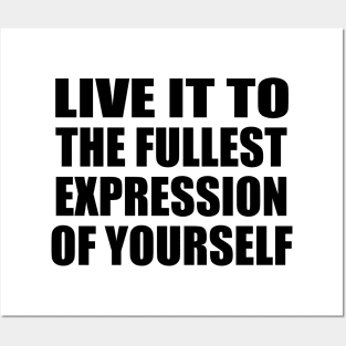 live it to the fullest expression of yourself Posters and Art